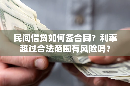 武汉民间借贷如何签合同？利率超过合法范围有风险吗？