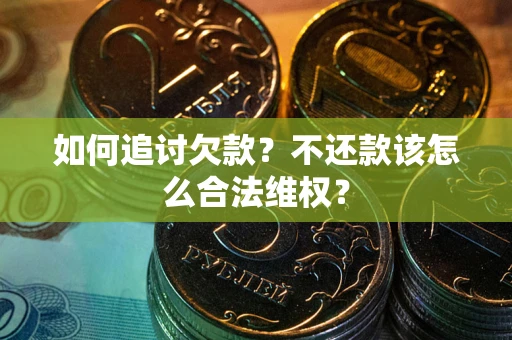 武汉如何追讨欠款？不还款该怎么合法维权？