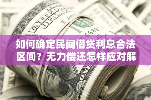 武汉如何确定民间借贷利息合法区间？无力偿还怎样应对解决法门？