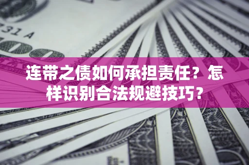 武汉连带之债如何承担责任？怎样识别合法规避技巧？