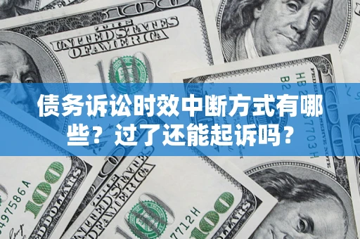 武汉债务诉讼时效中断方式有哪些？过了还能起诉吗？