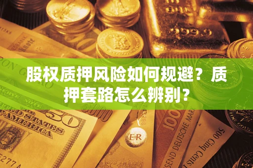武汉股权质押风险如何规避？质押套路怎么辨别？