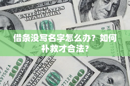 武汉借条没写名字怎么办？如何补救才合法？