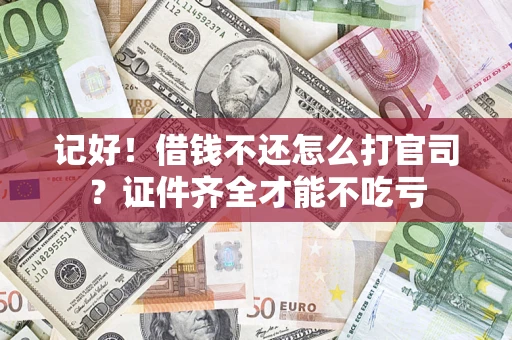 武汉记好！借钱不还怎么打官司？证件齐全才能不吃亏