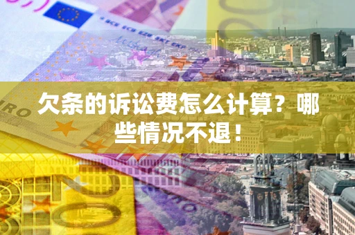 武汉欠条的诉讼费怎么计算?哪些情况不退! 武汉欠条的诉讼费怎么计算?哪些情况不退!