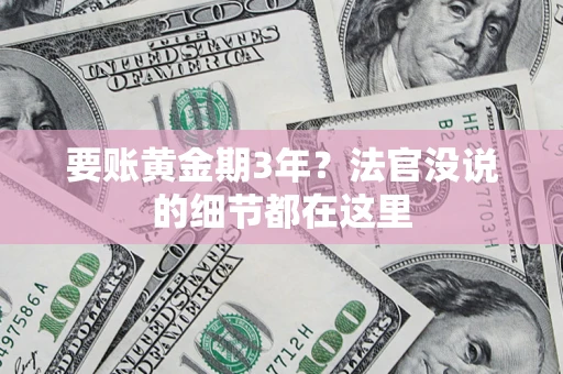 武汉要账黄金期3年？法官没说的细节都在这里