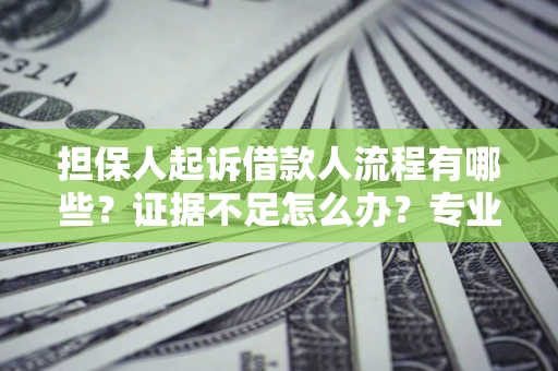 武汉担保人起诉借款人流程有哪些？证据不足怎么办？专业律师解答