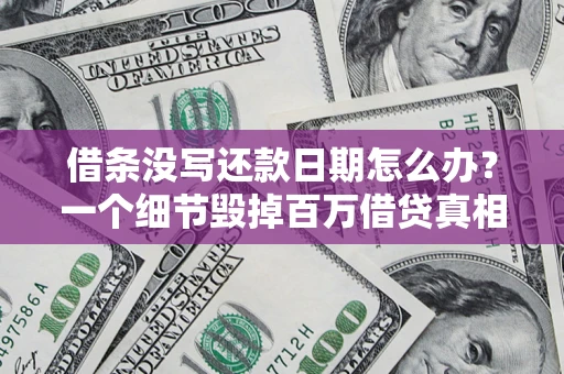 武汉借条没写还款日期怎么办？一个细节毁掉百万借贷真相