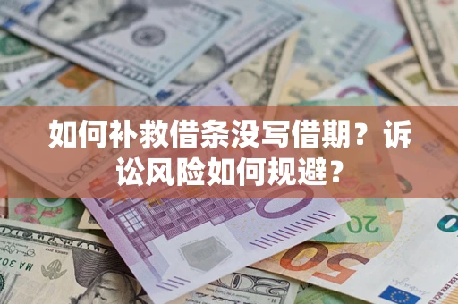 武汉如何补救借条没写借期？诉讼风险如何规避？