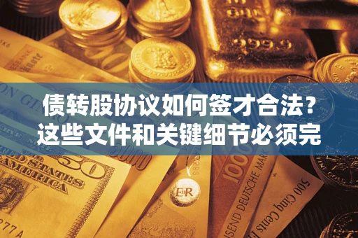 武汉债转股协议如何签才合法？这些文件和关键细节必须完整