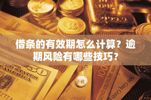 武汉借条的有效期怎么计算？逾期风险有哪些技巧？