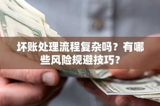 武汉坏账处理流程复杂吗？有哪些风险规避技巧？