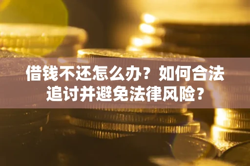 武汉借钱不还怎么办？如何合法追讨并避免法律风险？
