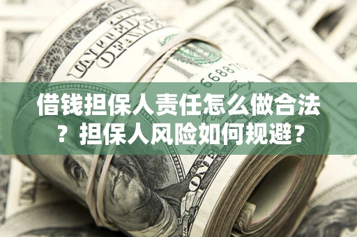 武汉借钱担保人责任怎么做合法？担保人风险如何规避？