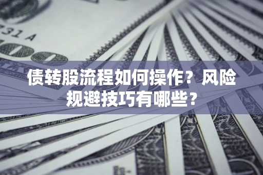 武汉债转股流程如何操作？风险规避技巧有哪些？