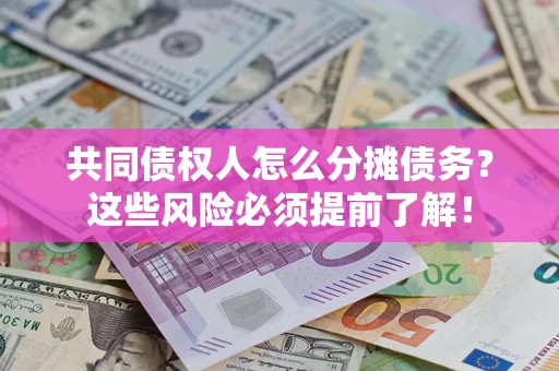 武汉共同债权人怎么分摊债务？这些风险必须提前了解！