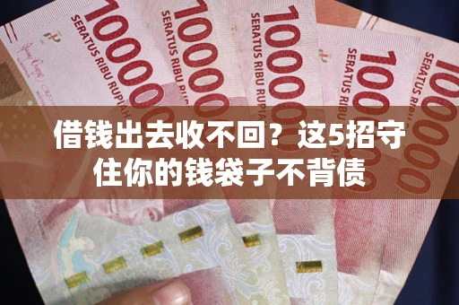 武汉借钱出去收不回？这5招守住你的钱袋子不背债